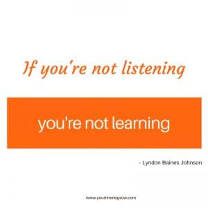 If you're not listening, you're not learning