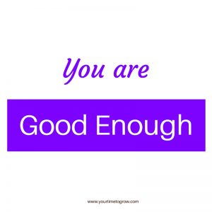 you are good enough blog post picture your time to grow coaching