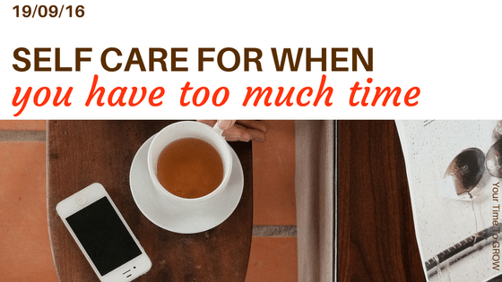 self care when you have too much time blog post your time to grow coaching