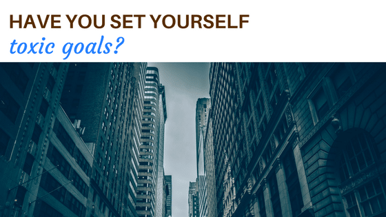 Have you set yourself toxic goals? your time to grow blog post values goals mindfulness wellbeing stress