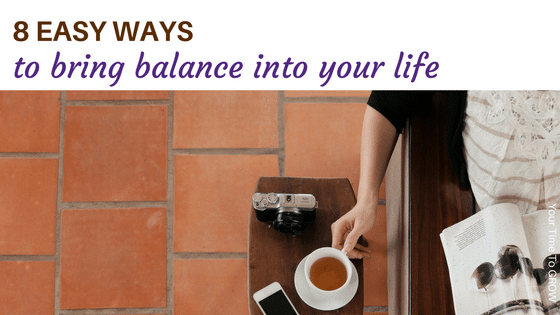 8 easy ways to bring balance into your life your time to grow blog post